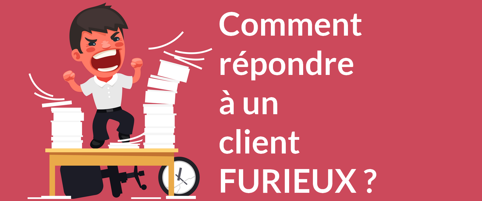gérer un client furieux