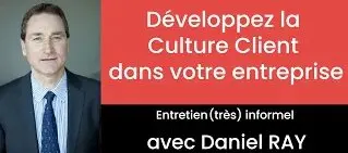 Comment développer la Culture Client dans son entreprise ? Echange avec Daniel Ray 4