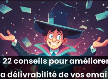22 conseils pour améliorer la délivrabilité de vos emails