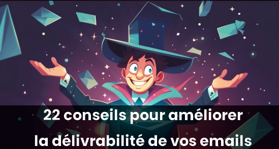 22 conseils pour améliorer la délivrabilité de vos emails