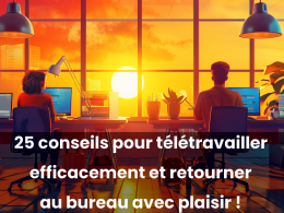 25 conseils pour télétravailler efficacement et retourner au bureau avec plaisir ! 12