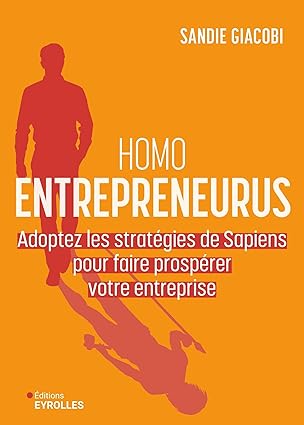 Homo Entrepreneurus : Adoptez les stratégies de Sapiens pour faire prospérer votre entreprise - Sandie Giacobi 3